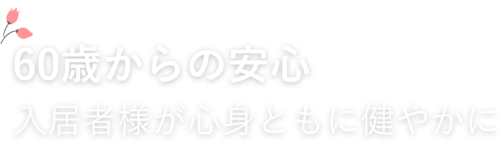 60歳からの安心入居者様が心身ともに健やかに